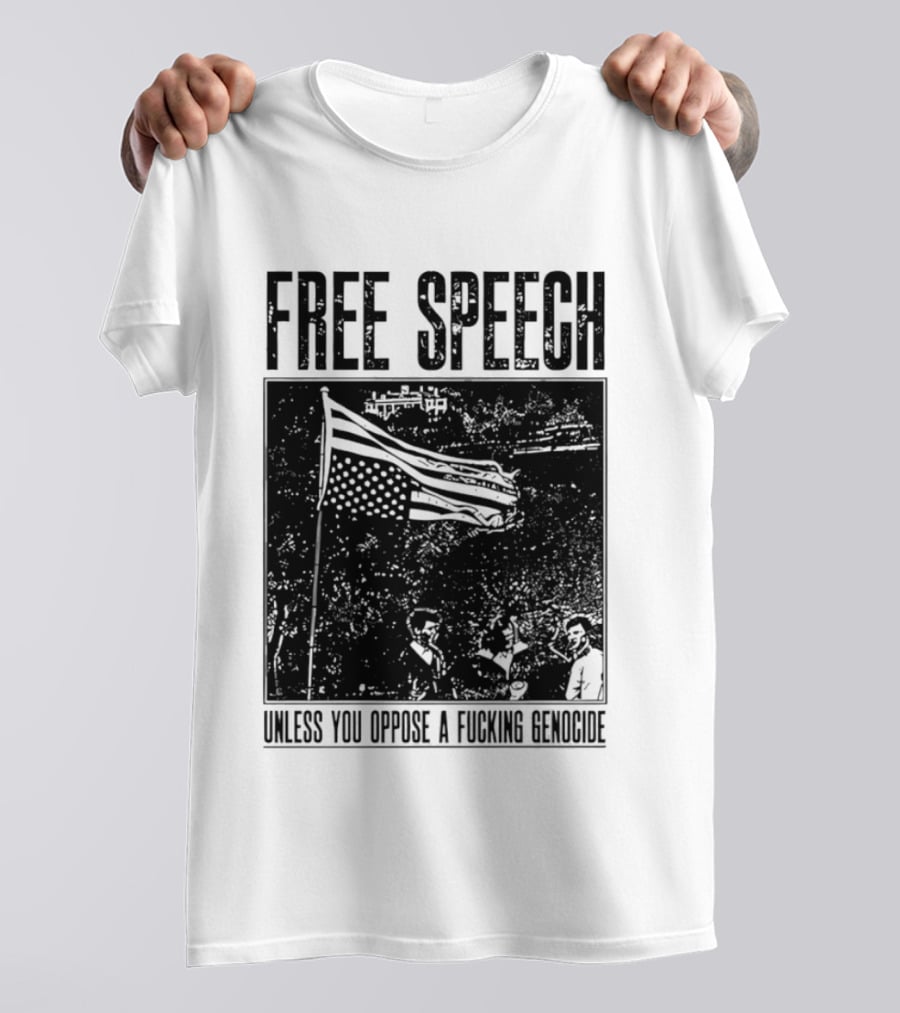 Free Speech Unless You Oppose A Fucking Genocide T-Shirt