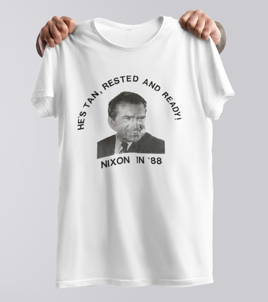 He's Tan Rested And Ready Nixon In 88 T-Shirt