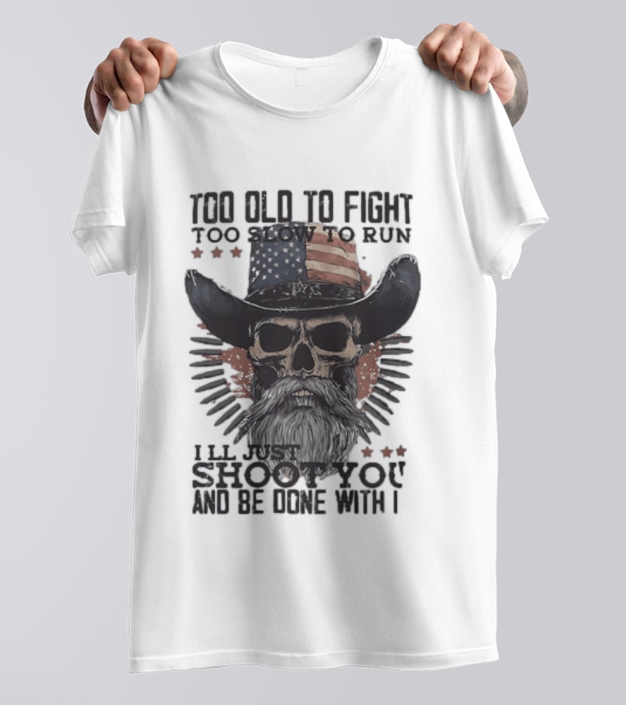 Too Old To Fight Too Slow To Run Skull Cowboy American Flag Shoot You And Be Done With It T-Shirt