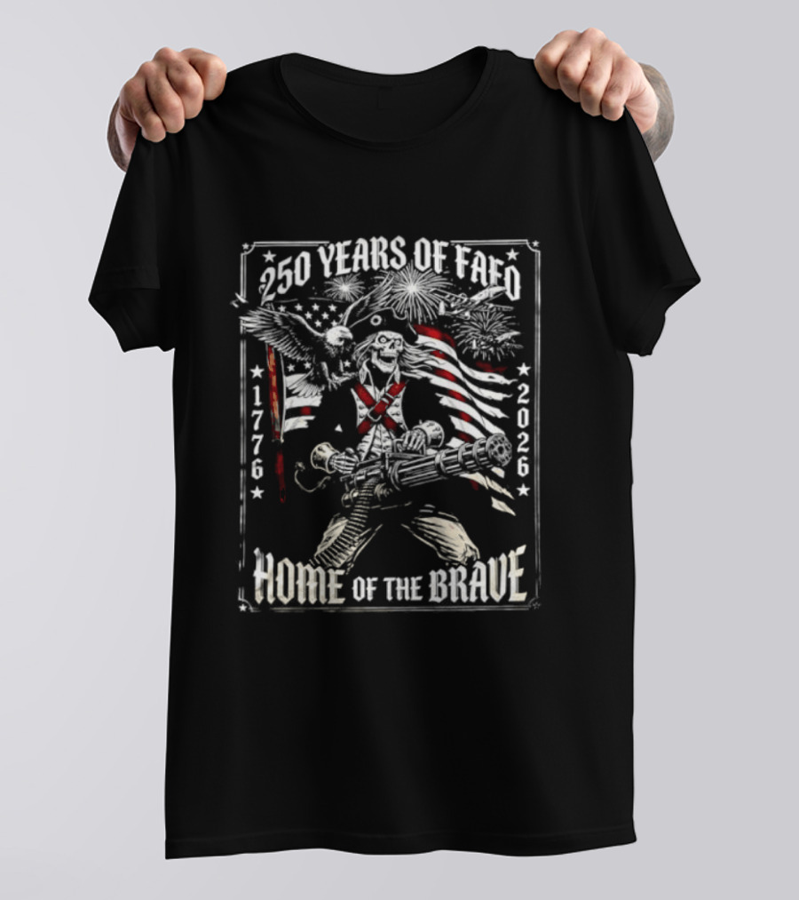 250 Years Of FAFO 1776 2026 Home Of The Brave Skeleton Patriot American Flag Explosion T-Shirt