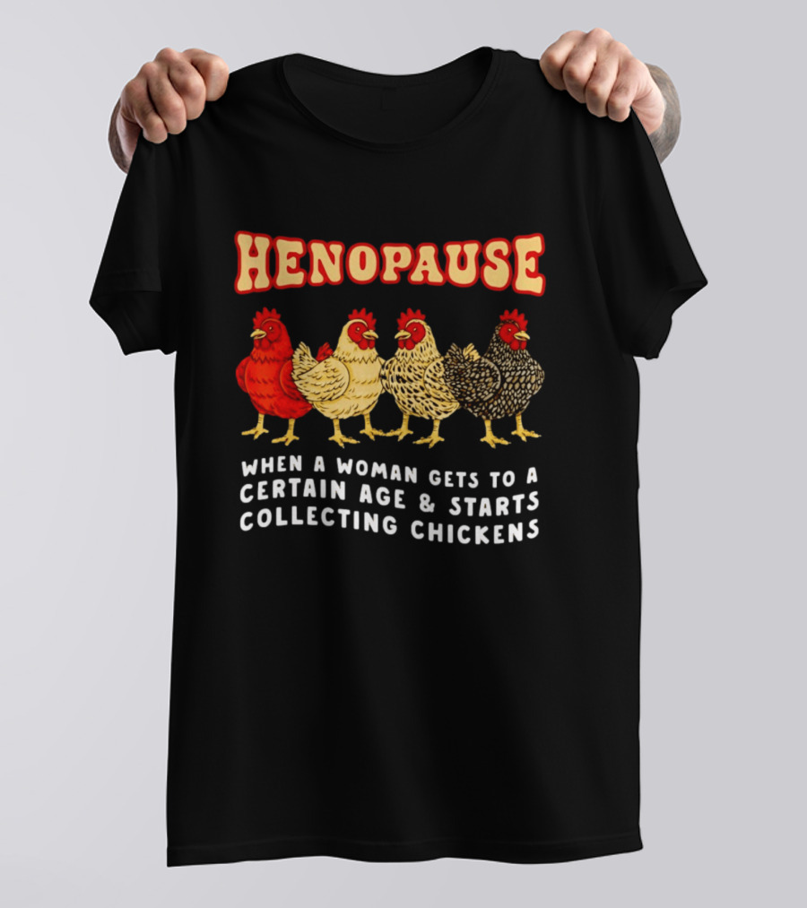 Henopause When A Woman Gets To A Certain Age And Starts Collecting Chickens T-Shirt