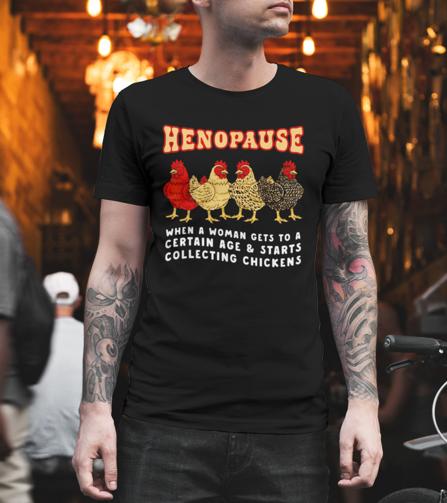 Henopause When A Woman Gets To A Certain Age And Starts Collecting Chickens T-Shirt