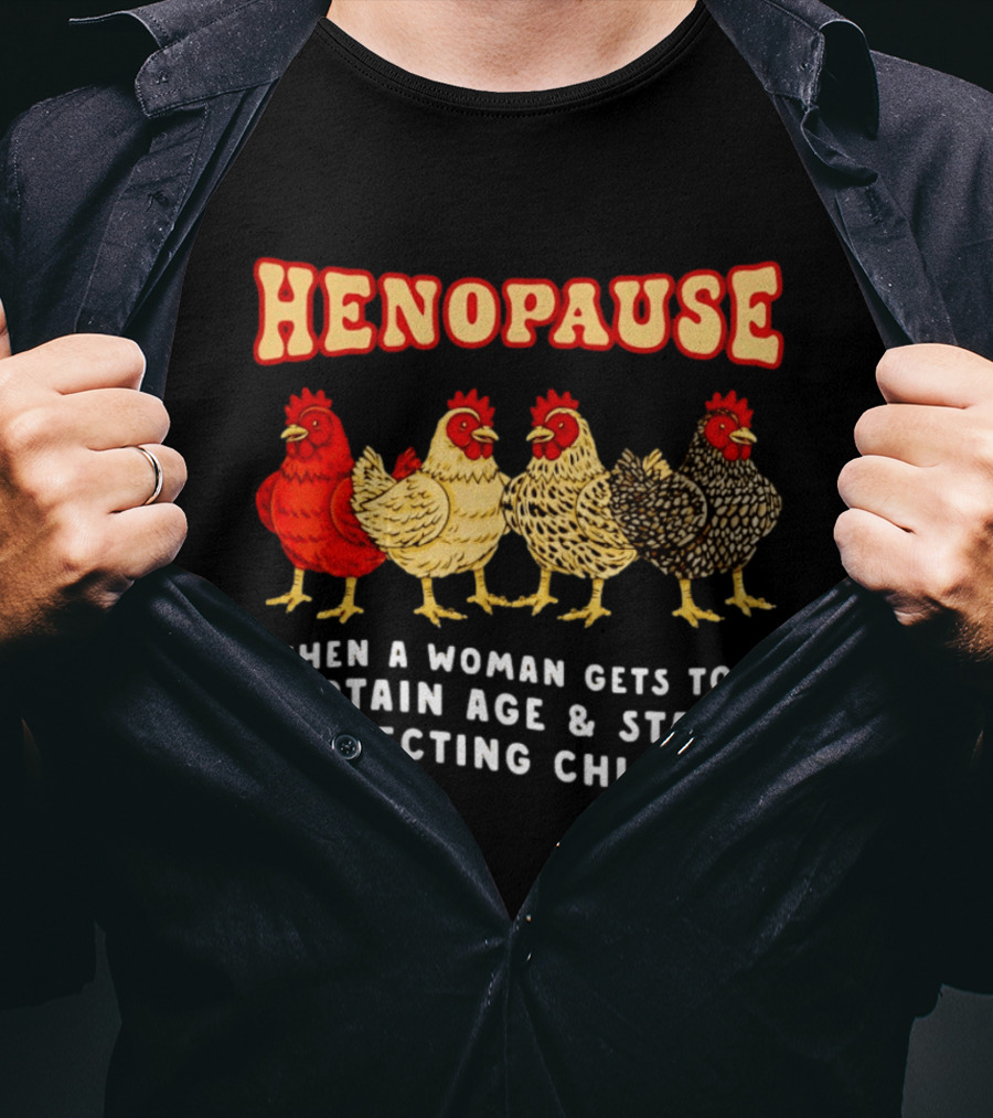 Henopause When A Woman Gets To A Certain Age And Starts Collecting Chickens T-Shirt