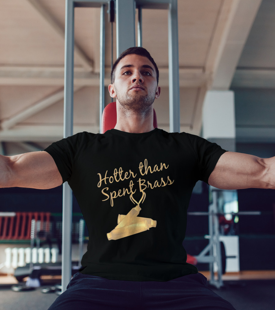 Hotter Than Spent Brass Firearm Shooting Ammunition T-Shirt