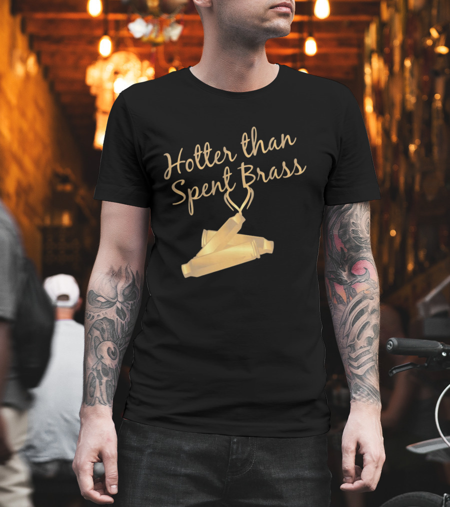 Hotter Than Spent Brass Firearm Shooting Ammunition T-Shirt