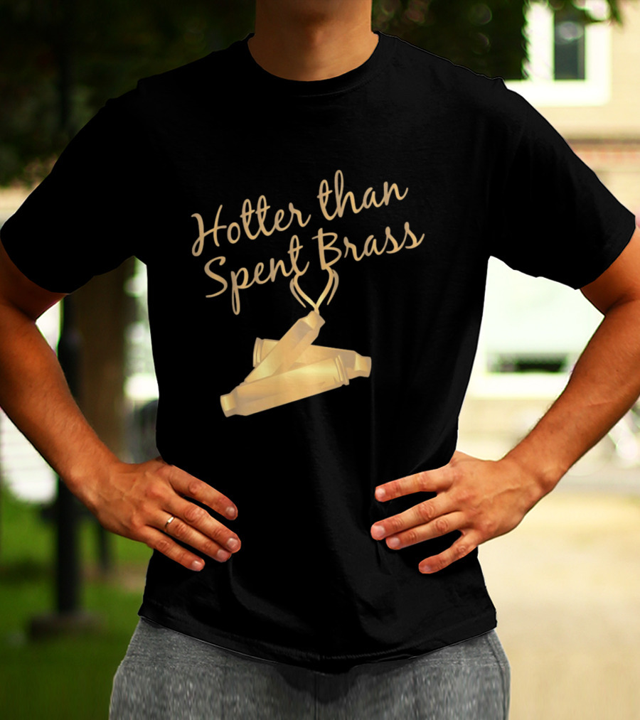 Hotter Than Spent Brass Firearm Shooting Ammunition T-Shirt