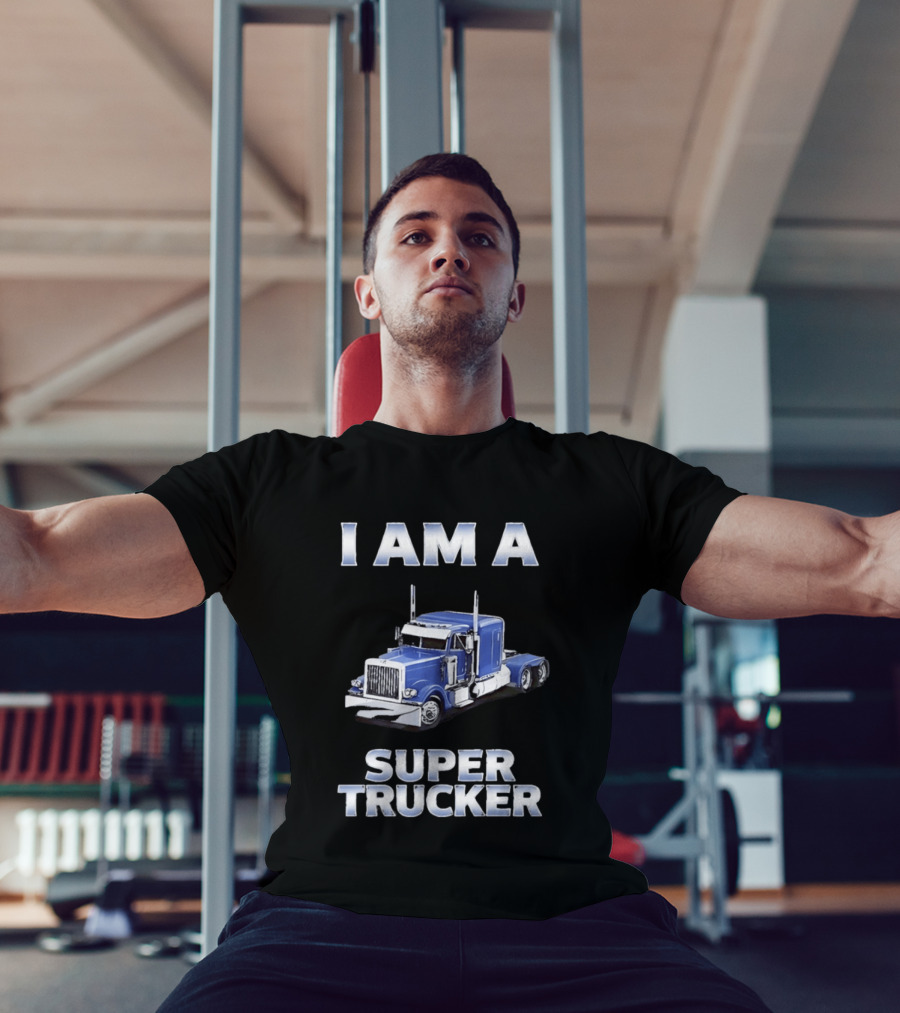 I Am A Super Trucker Semi Truck Driver Big Rig T-Shirt
