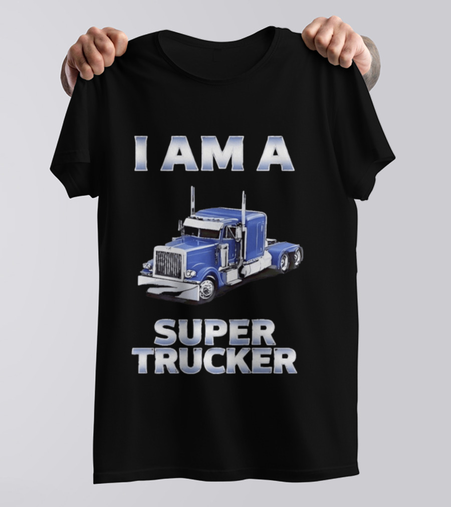 I Am A Super Trucker Semi Truck Driver Big Rig T-Shirt