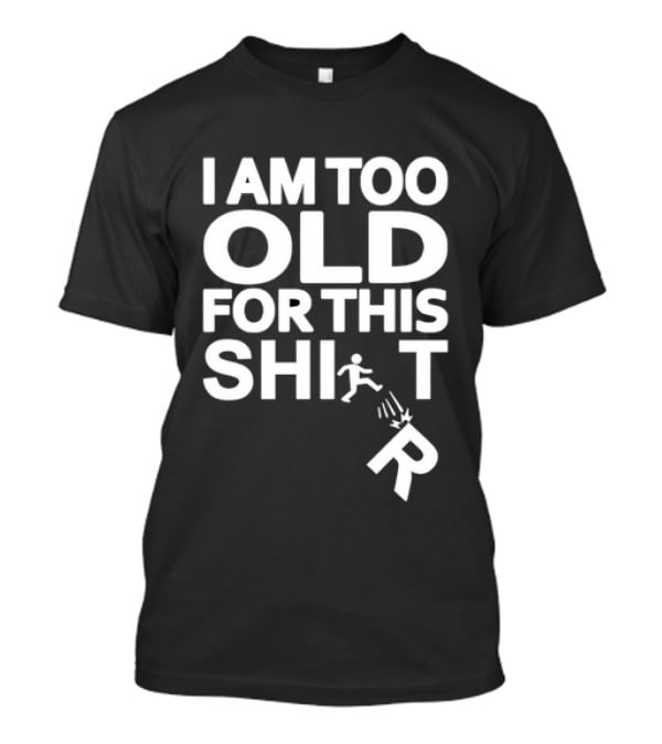I Am Too Old For This Funny Running Stick Figure Humor T-Shirt