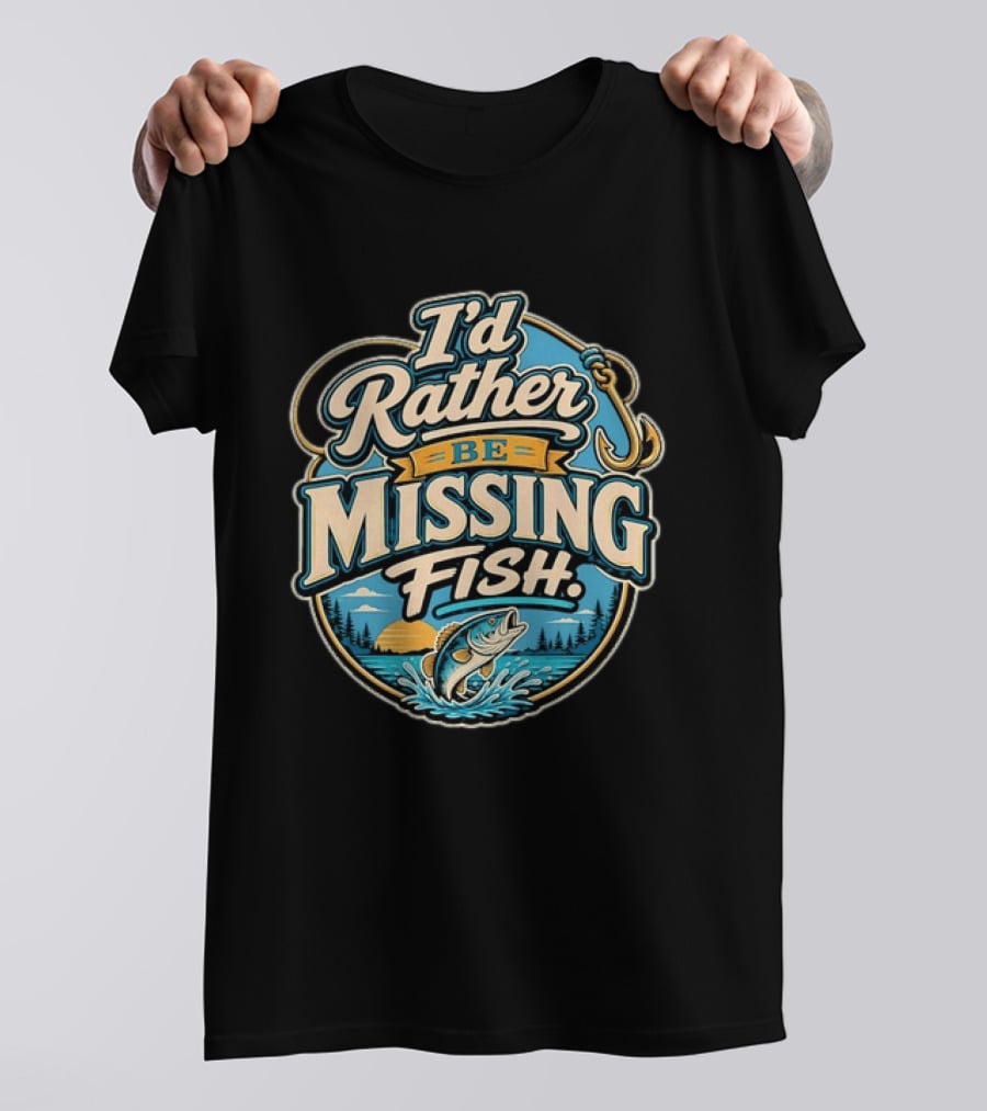 I'd Rather Be Missing Fish Fishing Enthusiast Hook And Catching Scenery T-Shirt