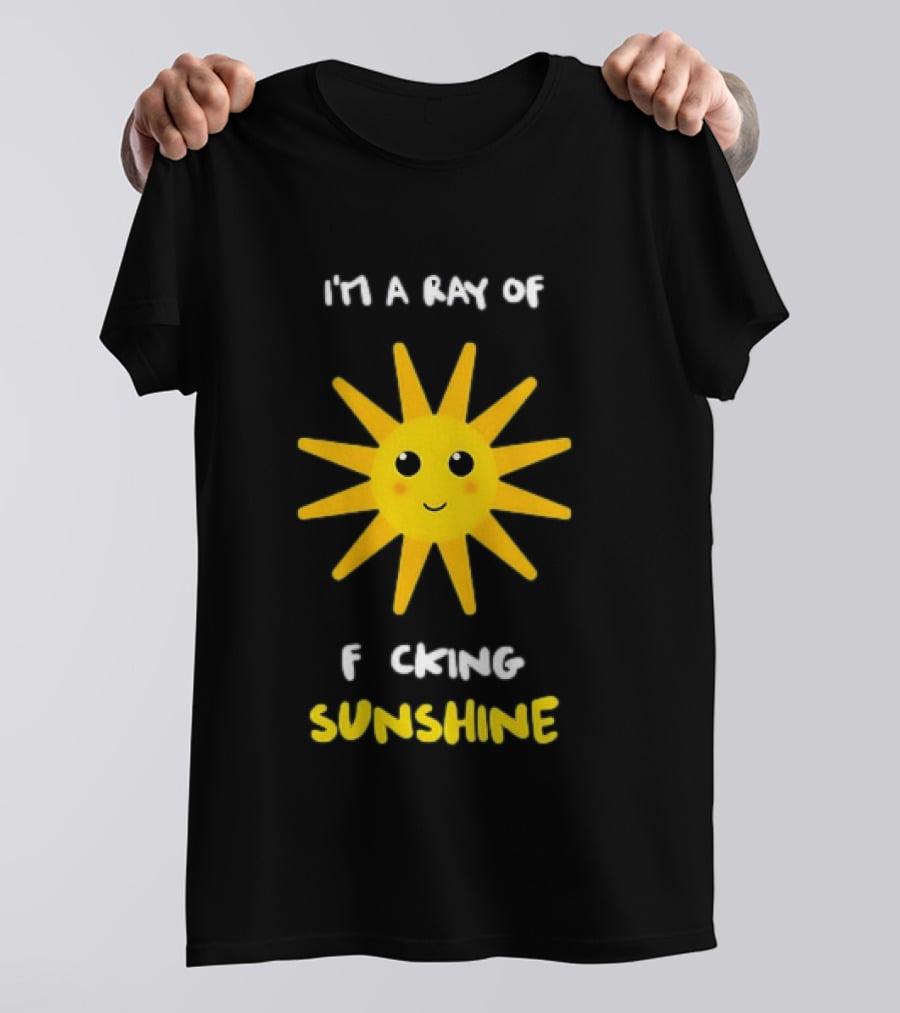 I'm A Ray Of F***ing Sunshine Cute Happy Sun Sarcastic T-Shirt