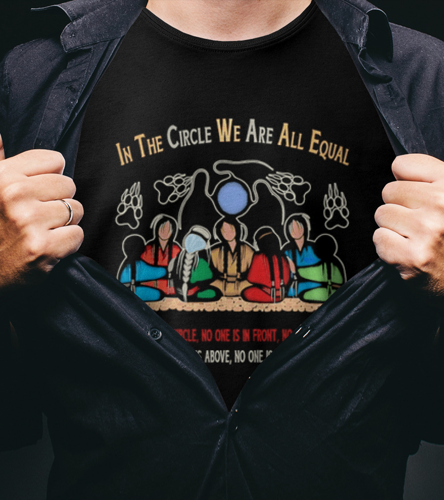 In The Circle We Are All Equal Native American No One Is Above No One Is Below T-Shirt