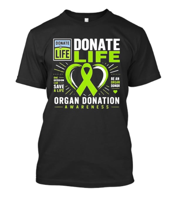 Donate Life One Decision Can Save A Life Organ Donation Awareness Be An Organ Donor T-Shirt