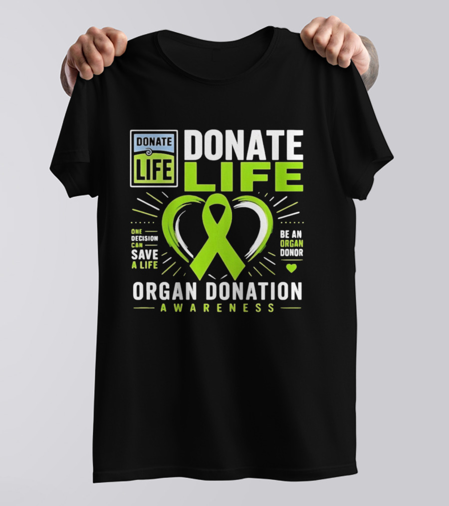 Donate Life One Decision Can Save A Life Organ Donation Awareness Be An Organ Donor T-Shirt