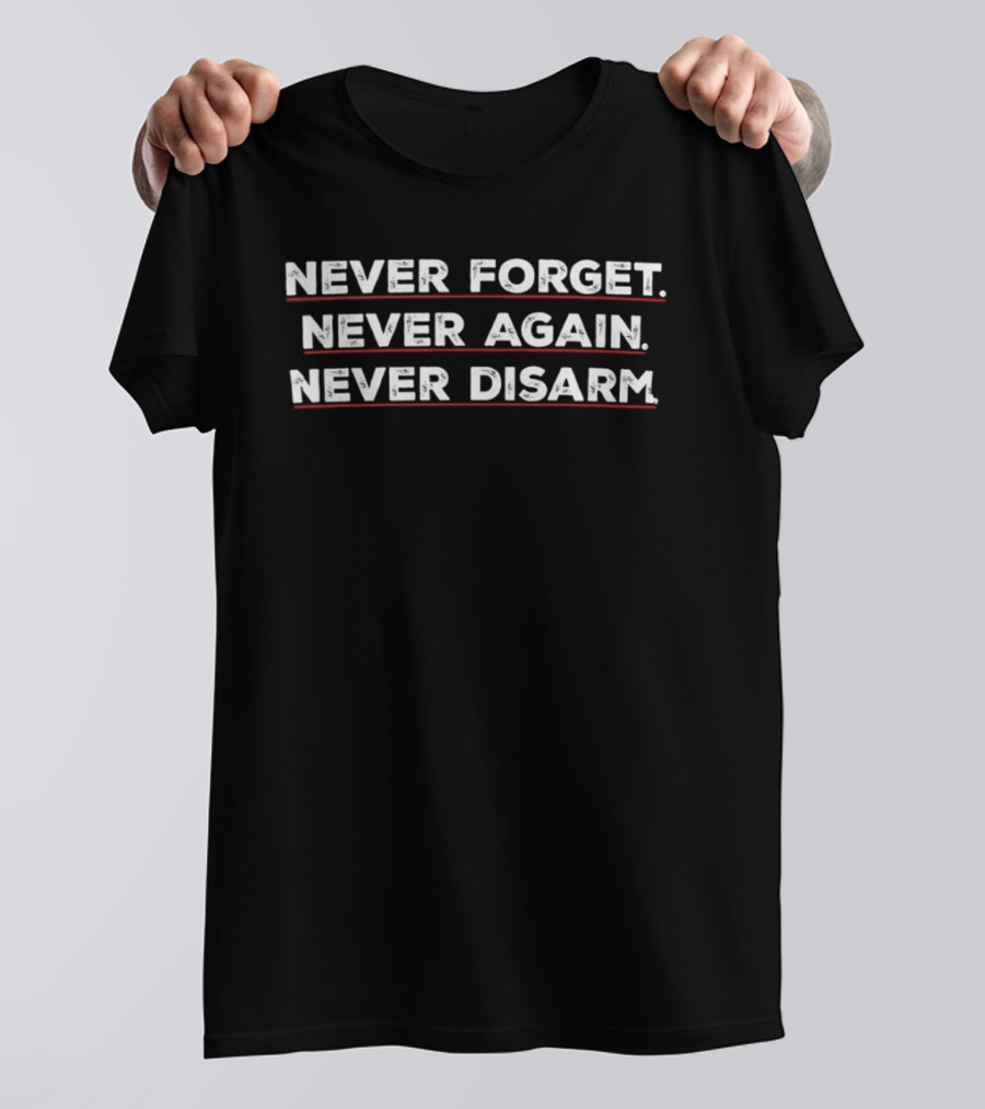 Never Forget Never Again Never Disarm T-Shirt