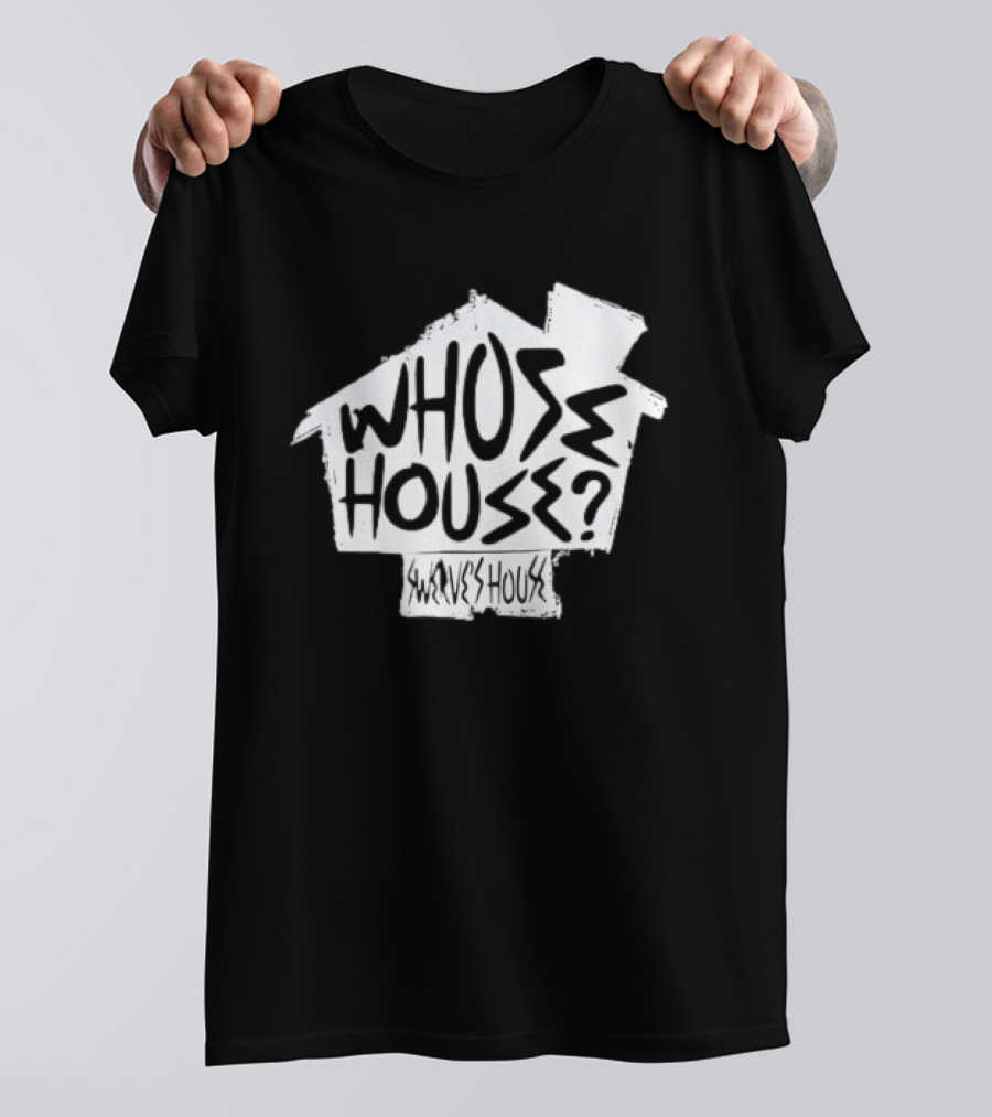 Swerve's Whose House Iconic Phrase Embodied T-Shirt