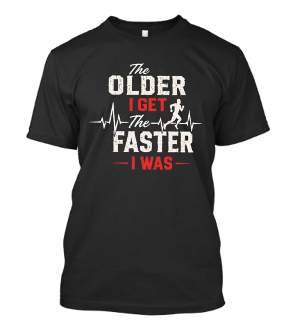 The Older I Get The Faster I Was Runner With Heartbeat And Running T-Shirt