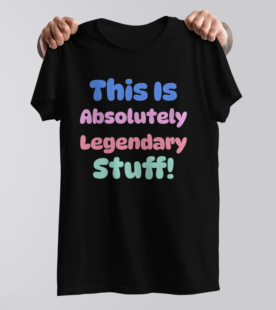 This Is Absolutely Legendary Stuff Colorful Inspirational T-Shirt
