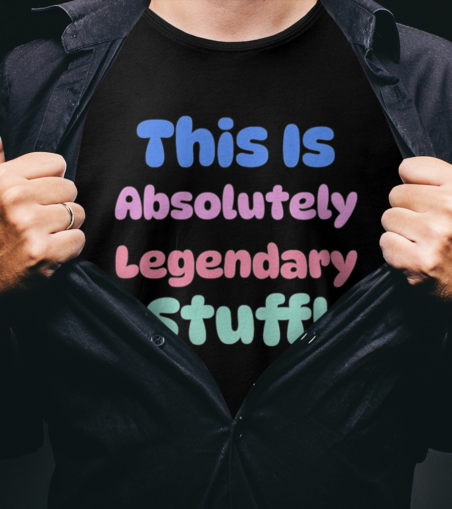 This Is Absolutely Legendary Stuff Colorful Inspirational T-Shirt