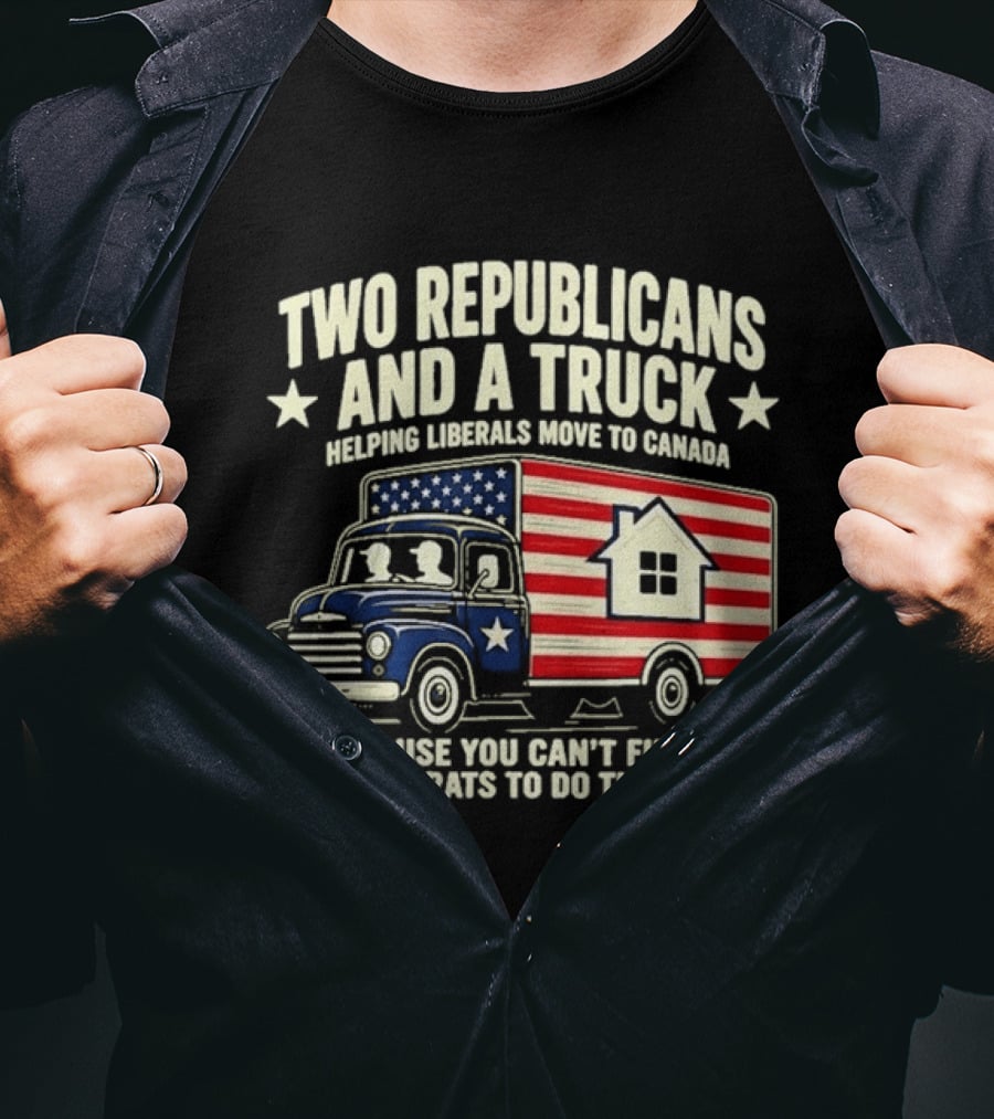 Two Republicans And A Truck Helping Liberals Move To Canada Can't Find 2 Democrats To Do The Work T-Shirt