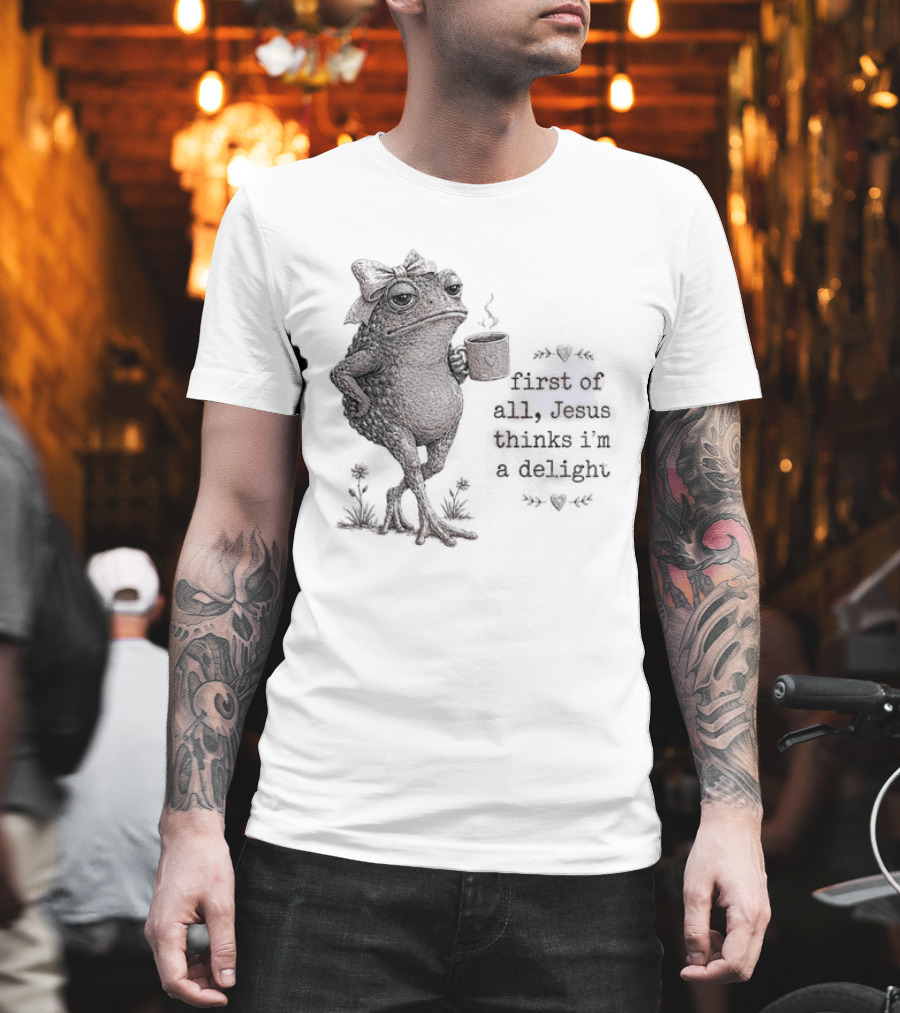 Toad Drinking Coffee First Of All Jesus Thinks I'm A Delight T-Shirt