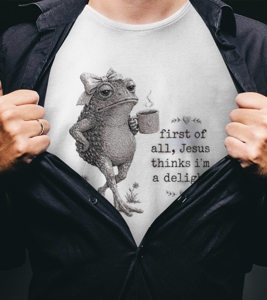 Toad Drinking Coffee First Of All Jesus Thinks I'm A Delight T-Shirt