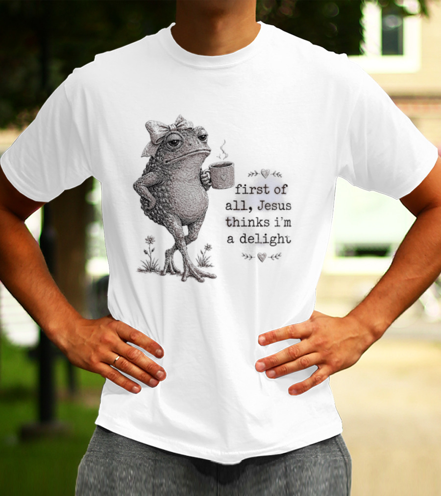 Toad Drinking Coffee First Of All Jesus Thinks I'm A Delight T-Shirt