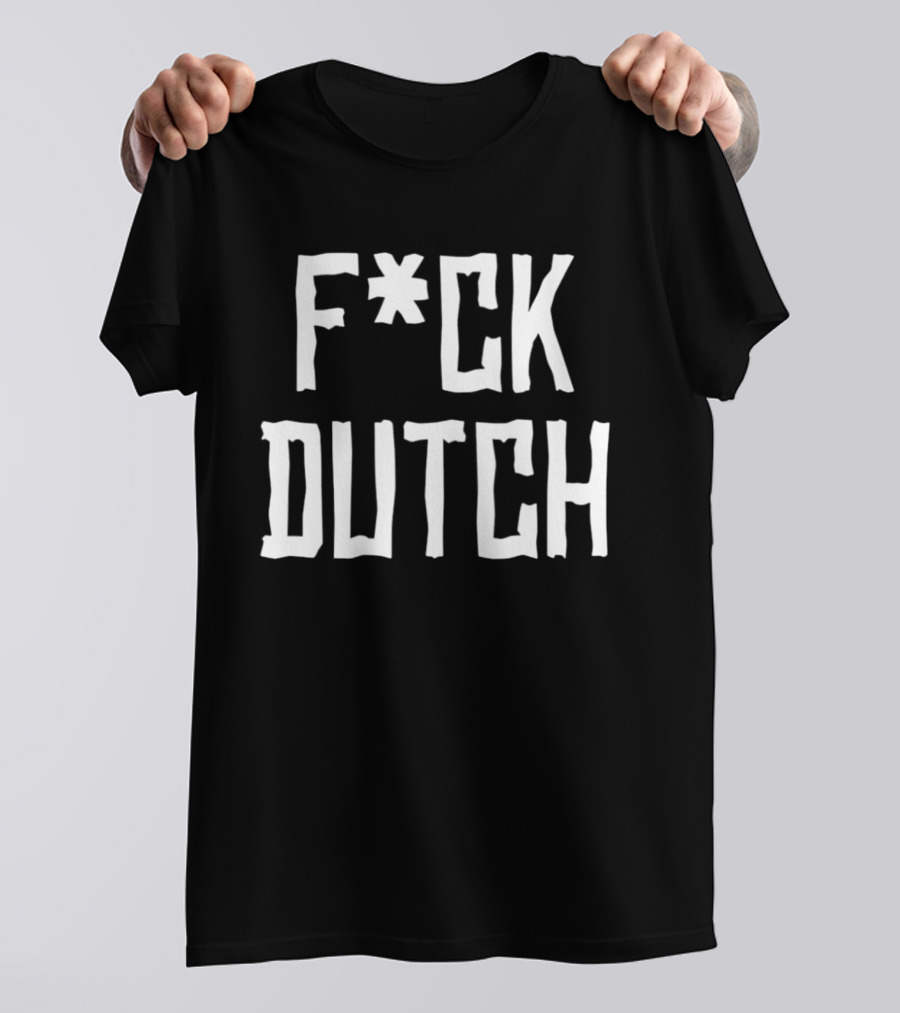 F’ck Dutch Offensive T-Shirt