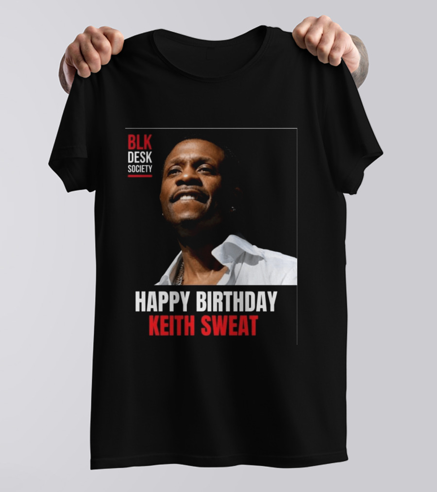 Happy Birthday Keith Sweat BLK Desk Society Celebration T-Shirt