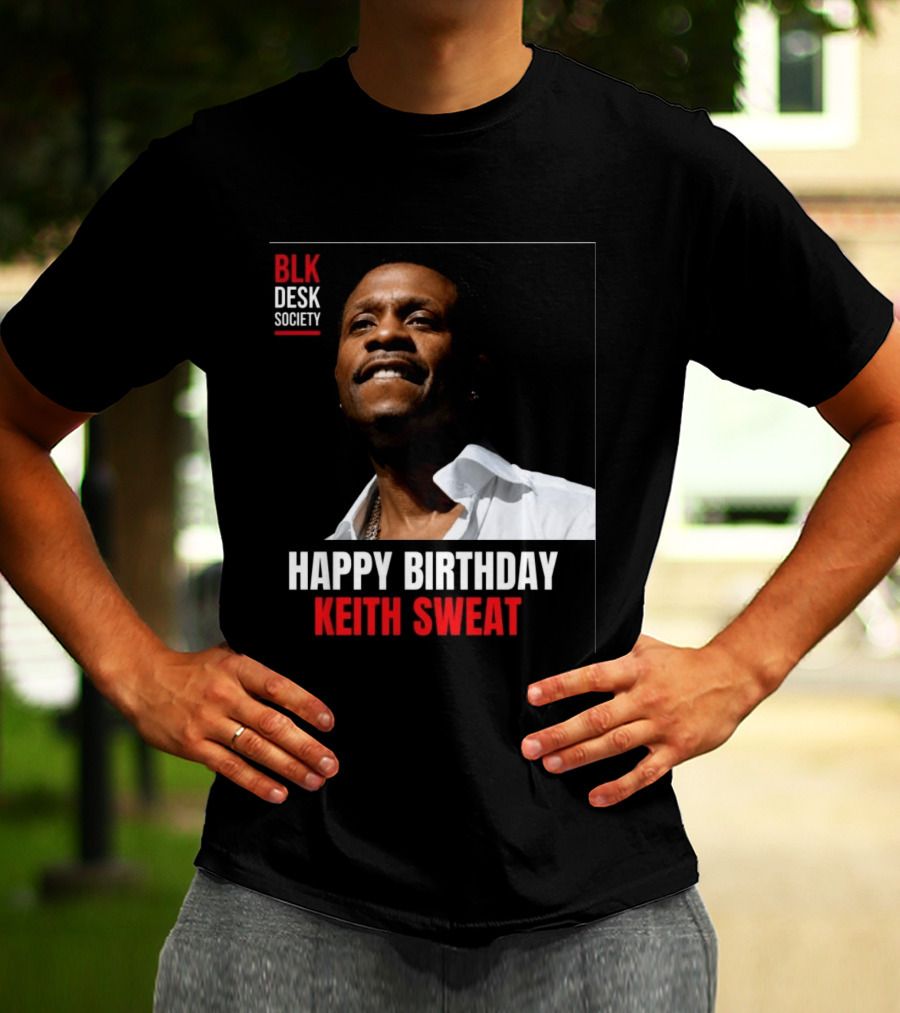 Happy Birthday Keith Sweat BLK Desk Society Celebration T-Shirt