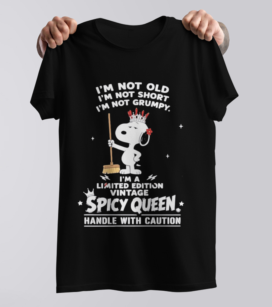 I'm Not Old I'm Not Short I'm Not Grumpy I'm A Limited Edition Vintage Spicy Queen Handle With Caution Snoopy With Crown And Broom T-Shirt
