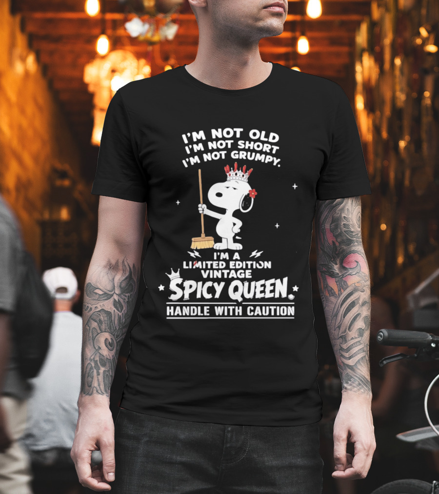 I'm Not Old I'm Not Short I'm Not Grumpy I'm A Limited Edition Vintage Spicy Queen Handle With Caution Snoopy With Crown And Broom T-Shirt