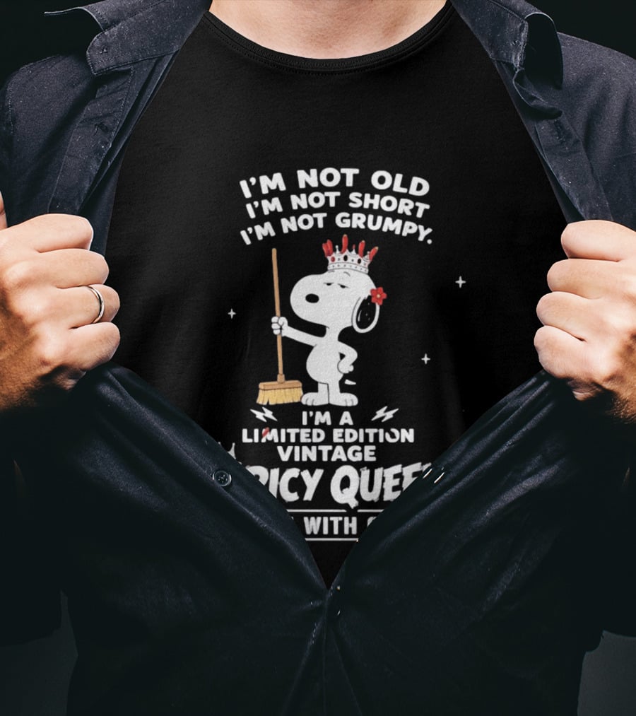 I'm Not Old I'm Not Short I'm Not Grumpy I'm A Limited Edition Vintage Spicy Queen Handle With Caution Snoopy With Crown And Broom T-Shirt