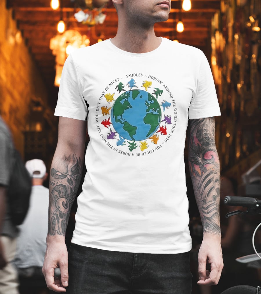 Smidley Horsin' Around The World Tour 2026 You Could Be A Horse In The Next Life Wouldn't That Be Nice T-Shirt
