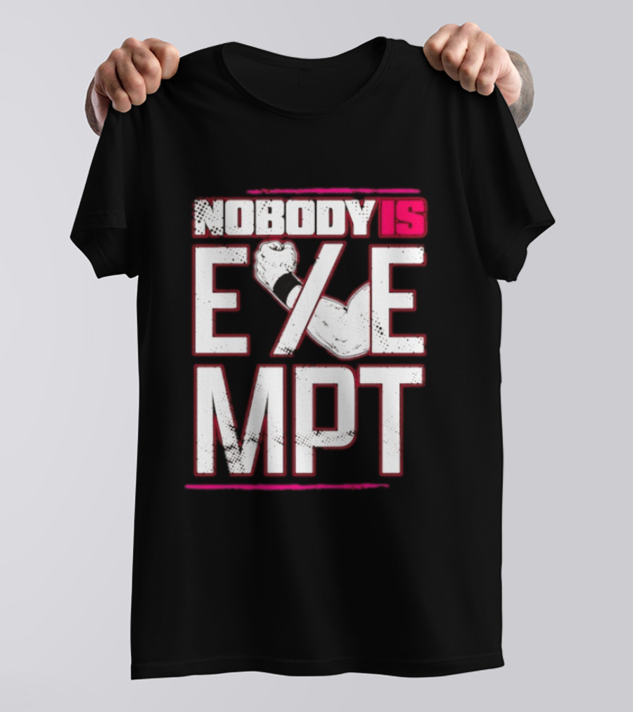 Nobody Is Exempt Fist Arm Powerlifting Motivation Bodybuilding T-Shirt