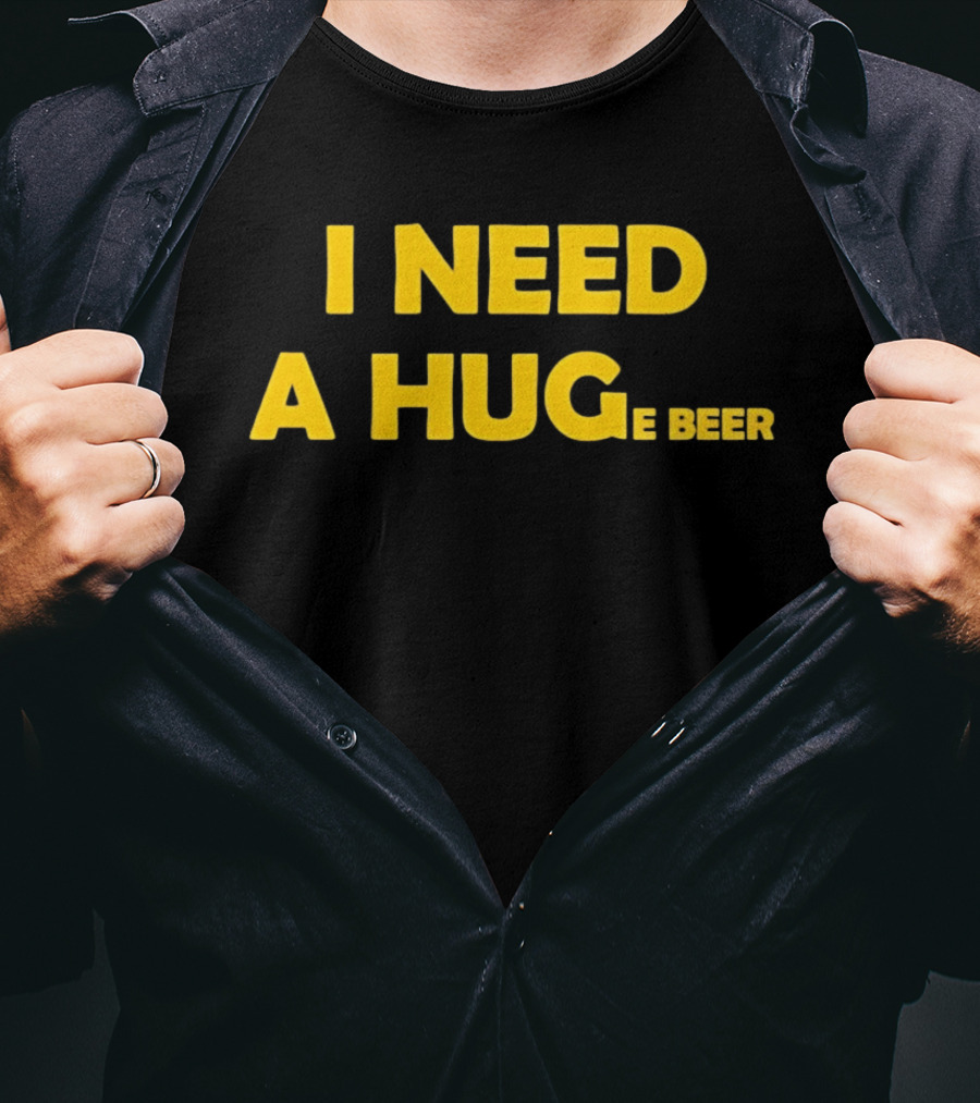 I Need A Hug E Beer Drinking Alcohol Humor T-Shirt