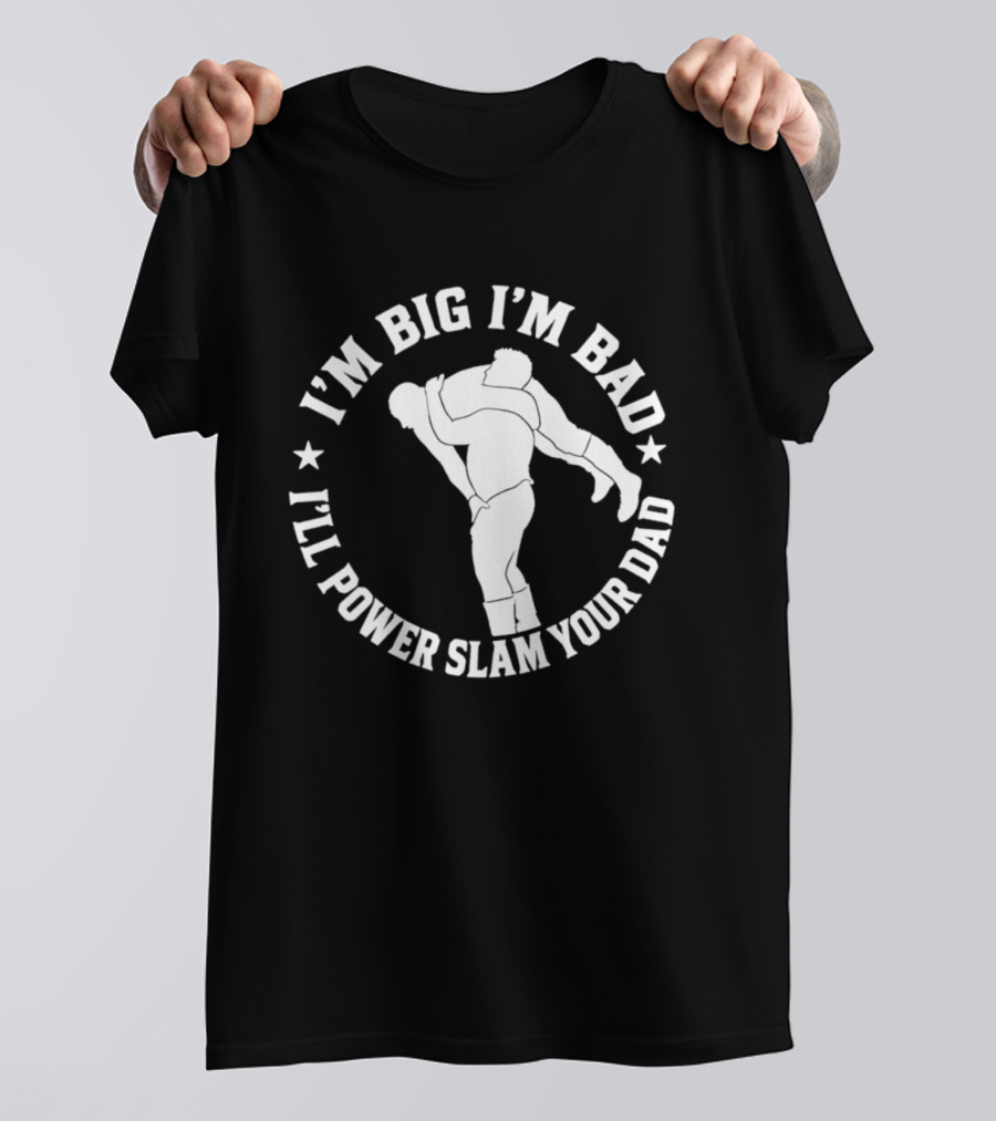 The Varsity Boyz Big Mike I'm Big I'm Bad I'll Power Slam Your Dad T-Shirt