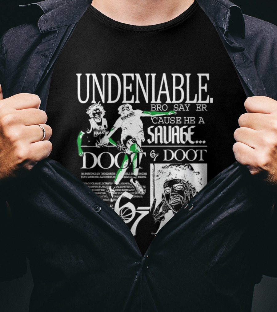 Undeniable Bro Say Er Cause He A Savage Doot 67 NBA Basketball T-Shirt