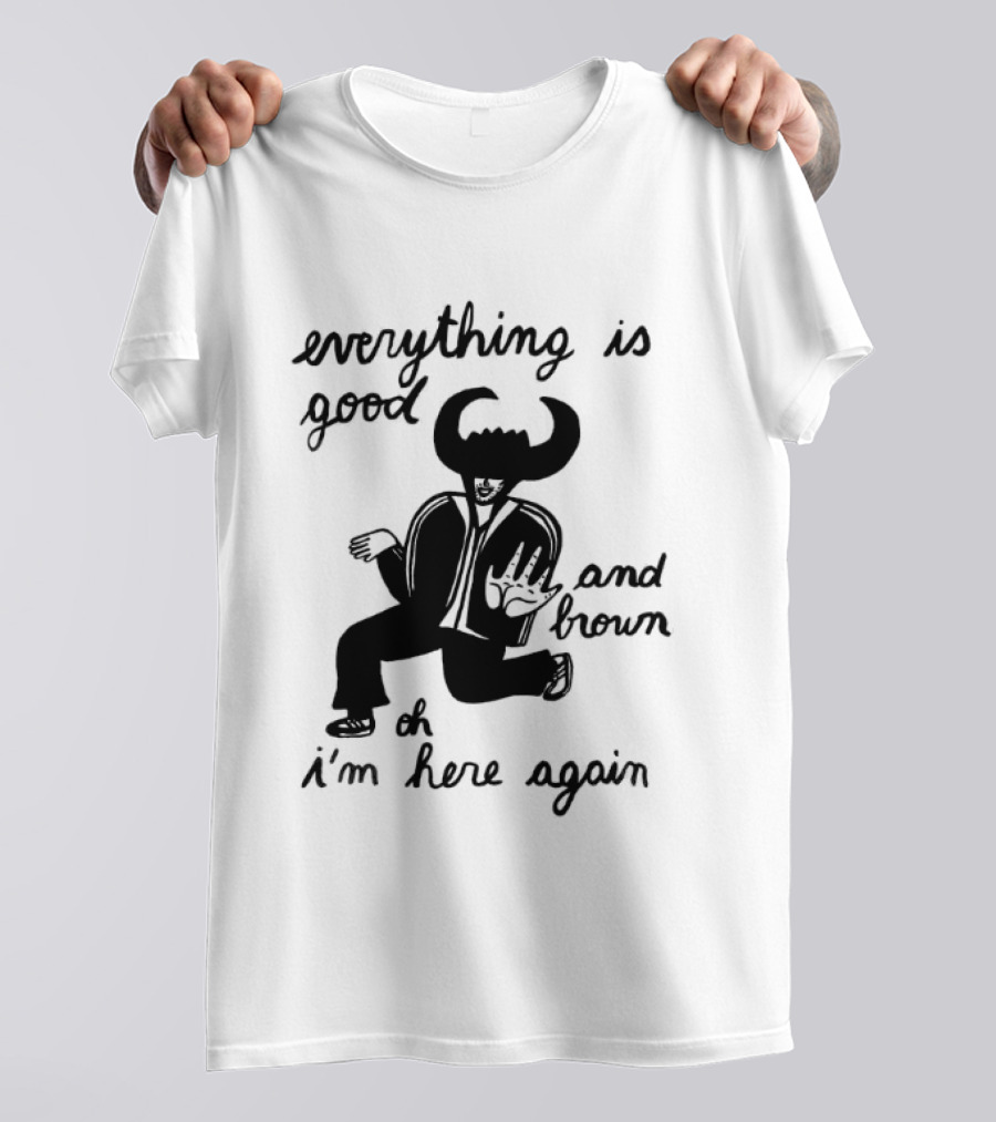 Everything Is Good And Brown Oh I'm Here Again Bull Horns Suit T-Shirt