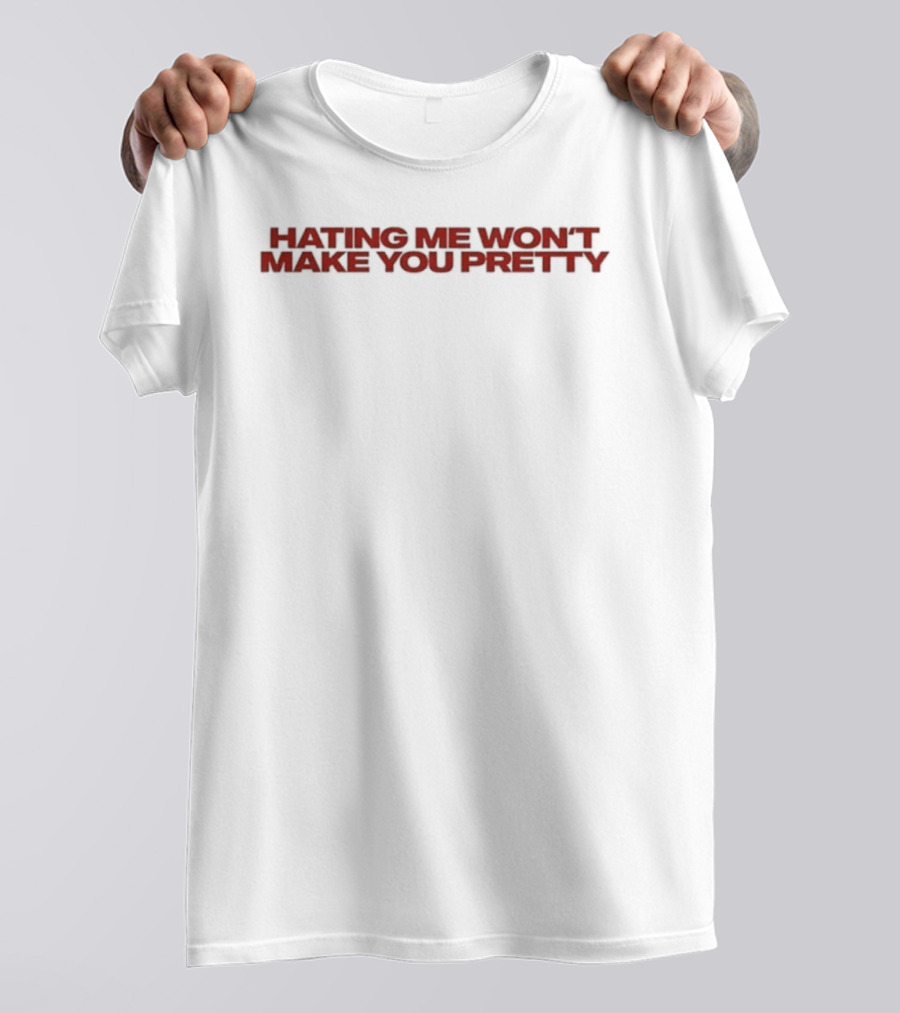 Hating Me Won't Make You Pretty T-Shirt