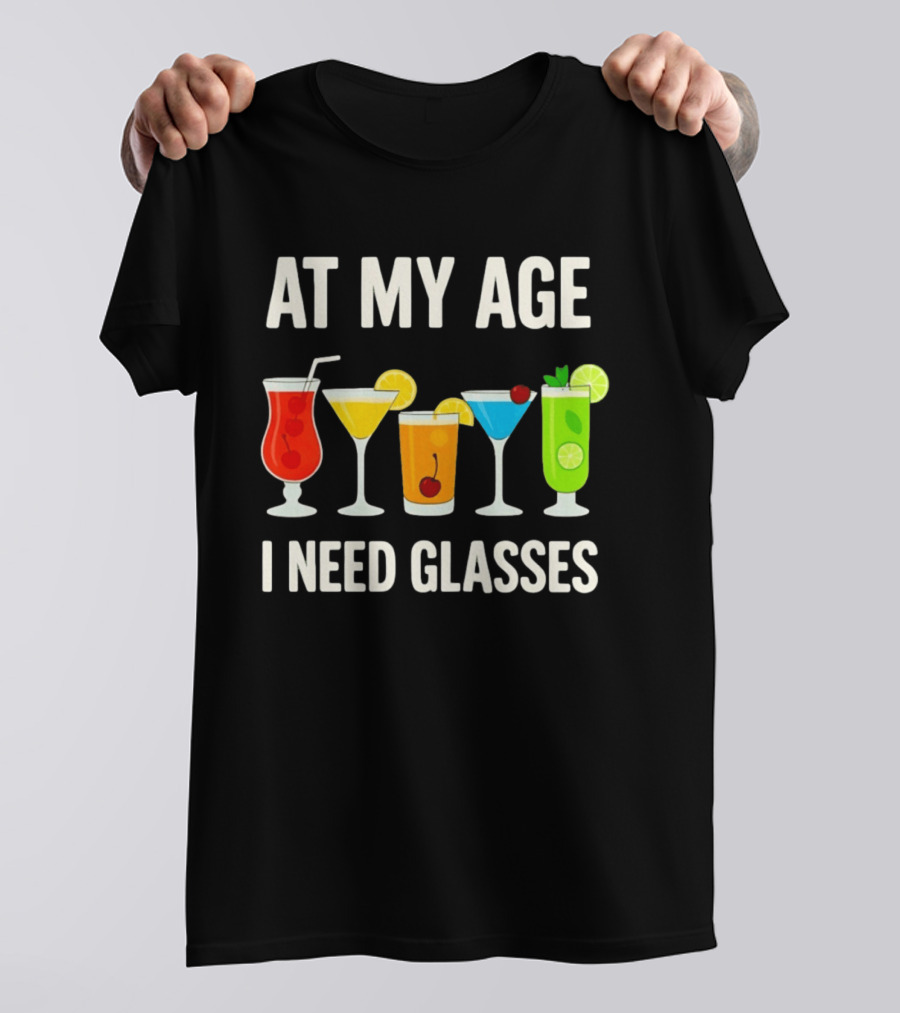 At My Age I Need Glasses Funny Cocktail Drinking Humor T-Shirt