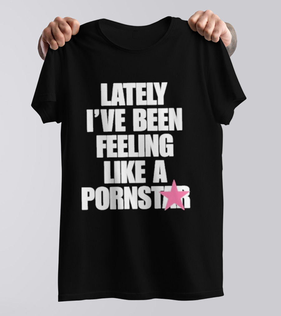 Lately I've Been Feeling Like A Pornstar Pink Star T-Shirt