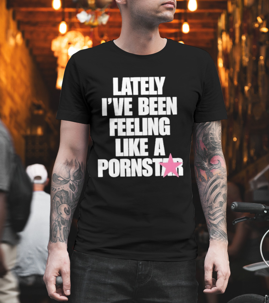 Lately I've Been Feeling Like A Pornstar Pink Star T-Shirt