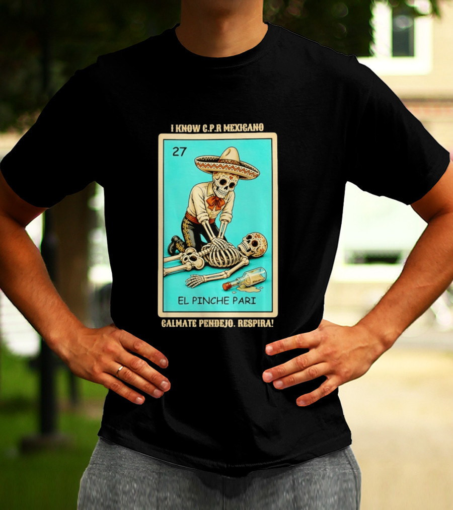 El Pinche Pari Calmate Pendejo Respira I Know CPR Mexicano Skeleton Sombrero 27 T-Shirt