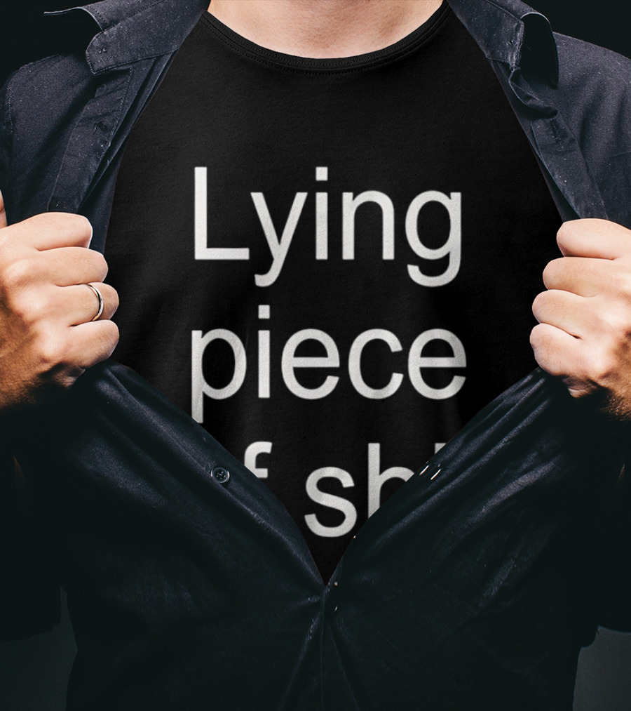 Lying Piece Of Shit Sarcastic Insult T-Shirt