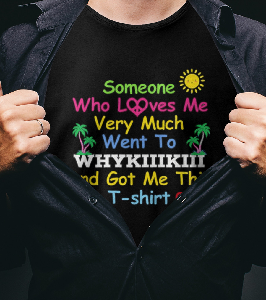 Someone Who Loves Me Very Much Went To Waikiki And Got Me This T T-Shirt