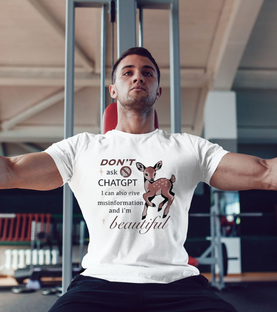DON'T Ask ChatGPT Misinformation I'm Beautiful Deer T-Shirt