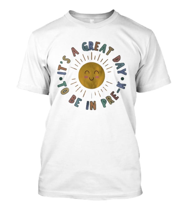 It's A Great Day To Be In Pre K Happy Sun Preschool T-Shirt