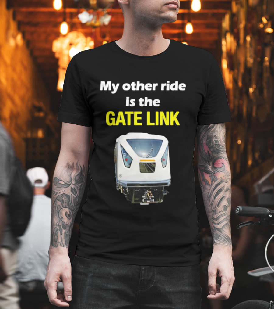 Gate Link Transit Train My Other Ride Is The Gate Link T-Shirt