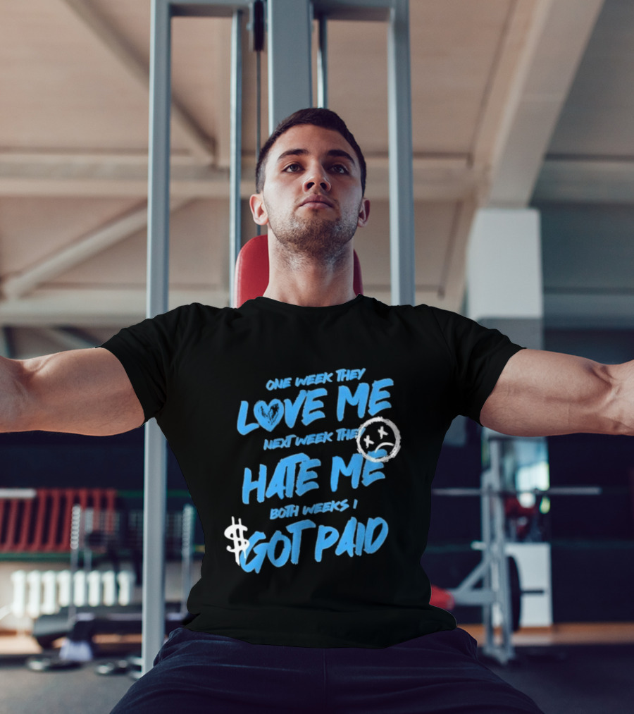 One Week They Love Me Next Week They Hate Me Both Weeks I Got Paid Sad Face Dollar Sign T-Shirt